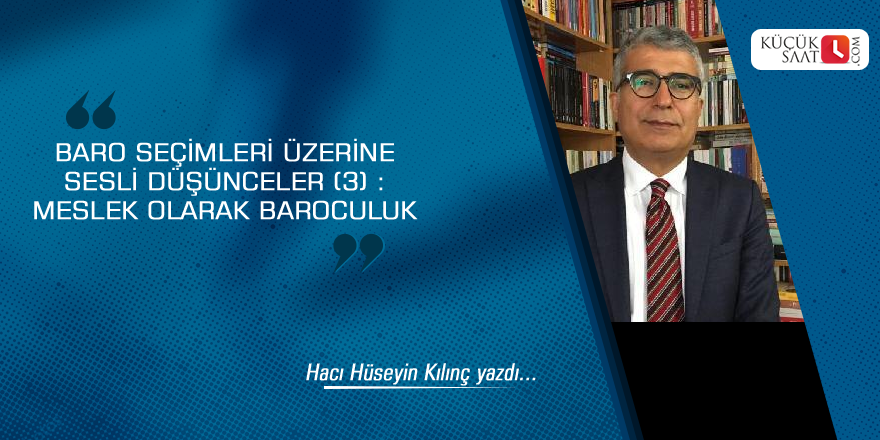 Baro Seçimleri Üzerine Sesli Düşünceler (3) : Meslek Olarak Baroculuk