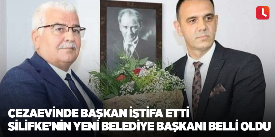 Cezaevinde Başkan istifa etti Silifke’nin yeni belediye başkanı belli oldu