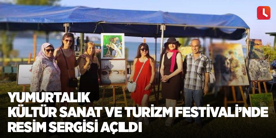 Yumurtalık Kültür Sanat ve Turizm Festivali’nde resim sergisi açıldı