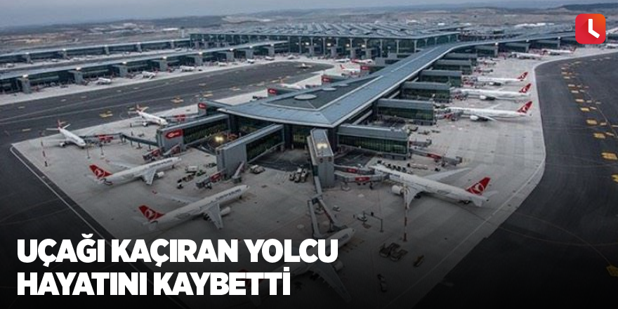 Uçağı kaçıran yolcu hayatını kaybetti