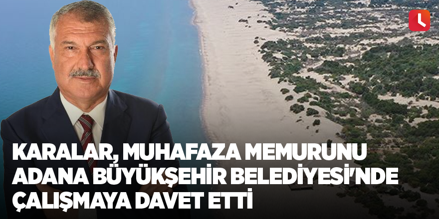 Zeydan Karalar, muhafaza memurunu Adana Büyükşehir Belediyesi'nde çalışmaya davet etti