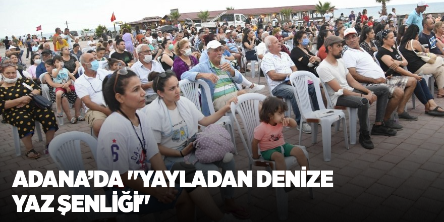 Adana’da "Yayladan Denize Yaz Şenliği"