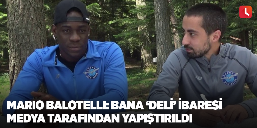 Mario Balotelli: “Bana ‘deli’ ibaresi medya tarafından yapıştırıldı”