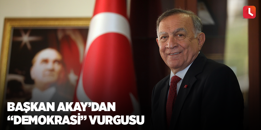 Başkan Akay'dan "demokrasi" vurgusu