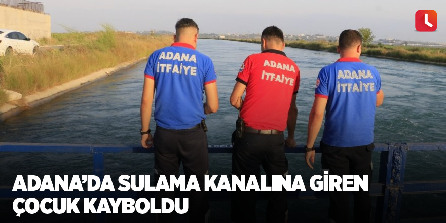 Adana’da sulama kanalına giren çocuk kayboldu