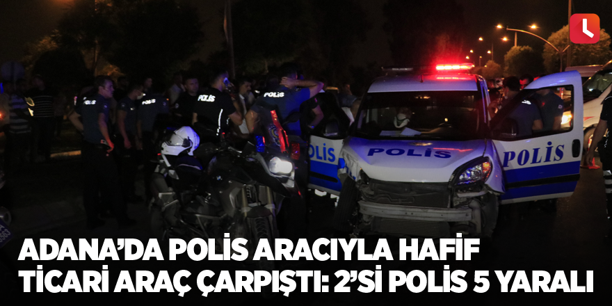 Adana’da polis aracıyla hafif ticari araç çarpıştı: 2’si polis 5 yaralı