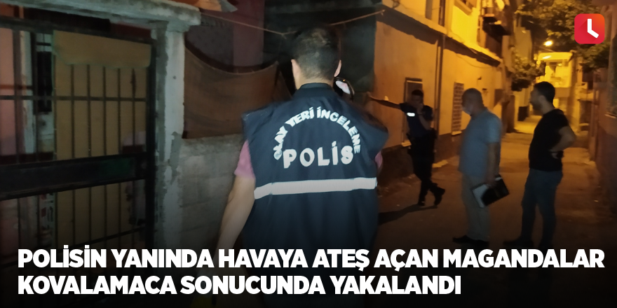 Polisin yanında havaya ateş açan magandalar kovalamaca sonucunda yakalandı