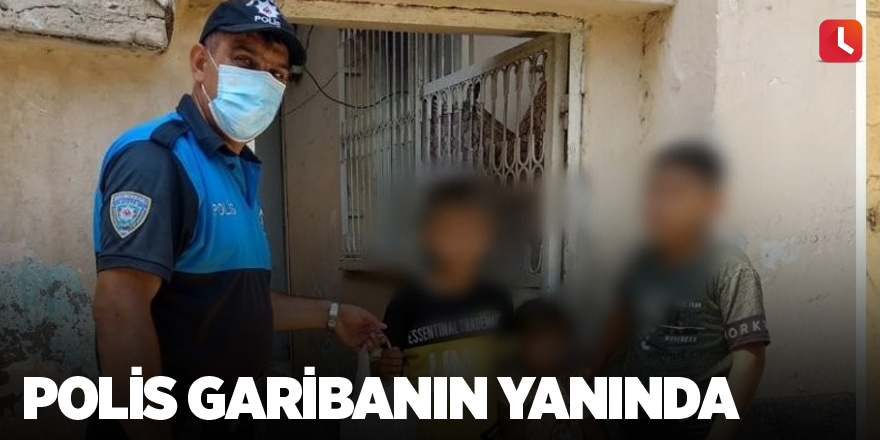 Polis garibanın yanında