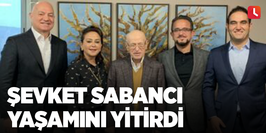 Şevket Sabancı yaşamını yitirdi