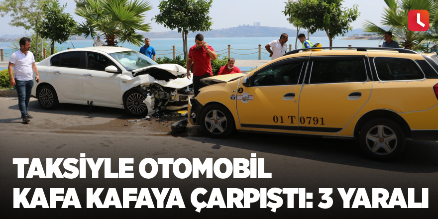 Taksiyle otomobil kafa kafaya çarpıştı: 3 yaralı