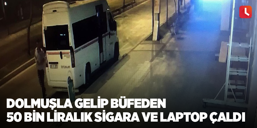 Dolmuşla gelip büfeden 50 bin liralık sigara ve laptop çaldı