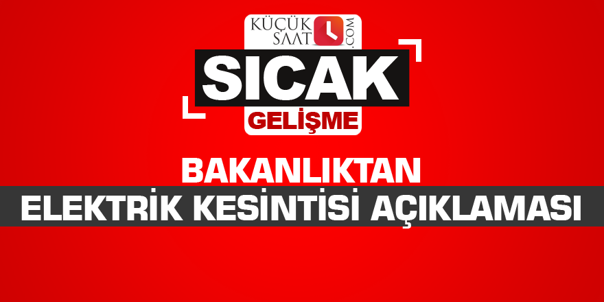 Bakanlıktan elektrik kesintisi açıklaması