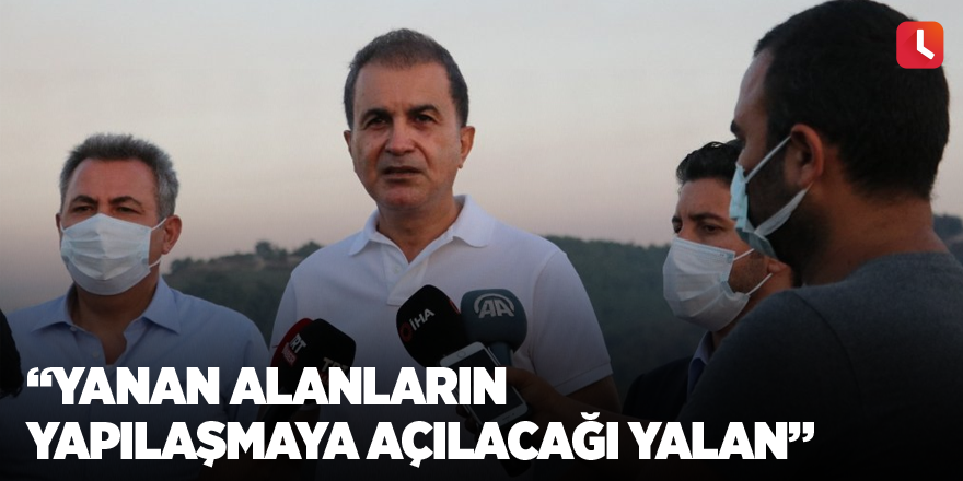 AK Partili Ömer Çelik: “Yanan alanların yapılaşmaya açılacağı yalan”