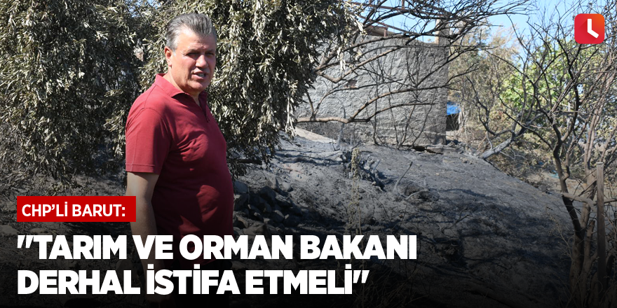 "Tarım ve Orman Bakanı derhal istifa etmeli"