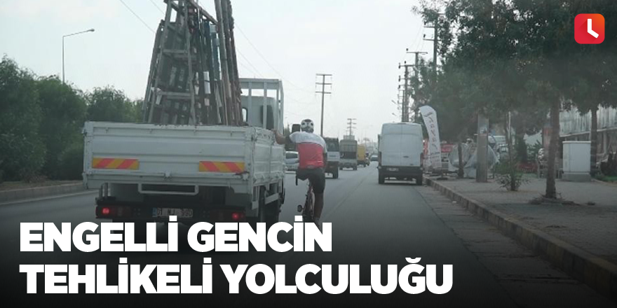 Engelli gencin tehlikeli yolculuğu