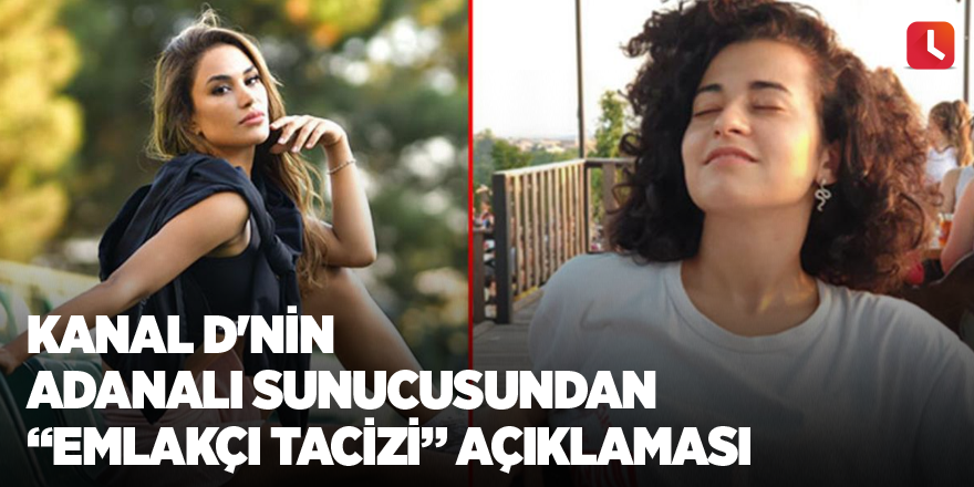 Kanal D'nin Adanalı sunucusundan "emlakçı tacizi" açıklaması