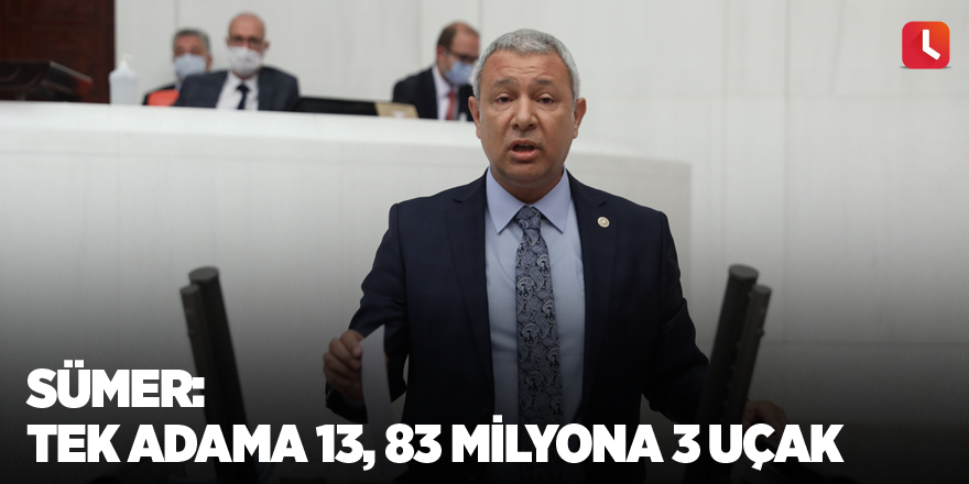 Sümer: Tek adama 13, 83 milyona 3 uçak