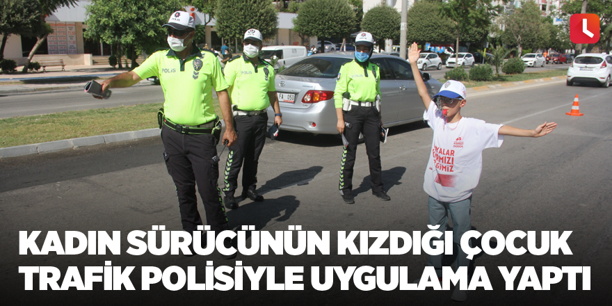 Kadın sürücünün kızdığı çocuk trafik polisiyle uygulama yaptı