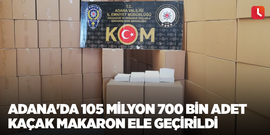 Adana'da 105 milyon 700 bin adet kaçak makaron ele geçirildi