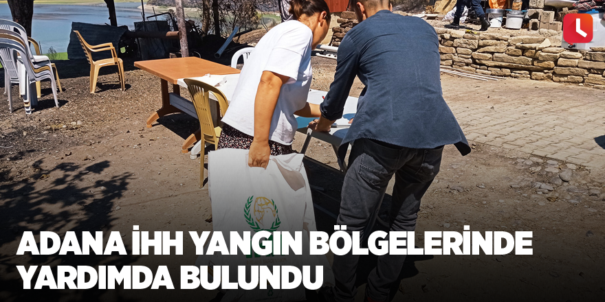 Adana İHH yangın bölgelerinde yardımda bulundu