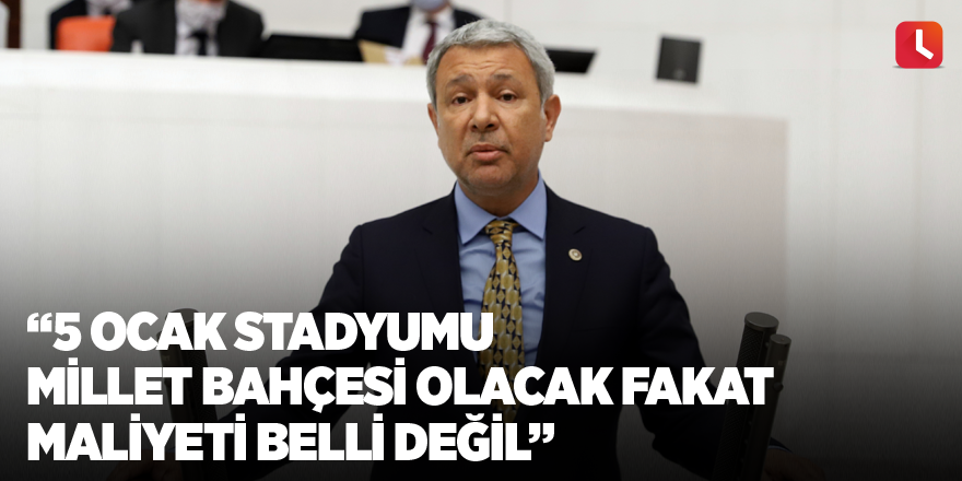 "5 Ocak Stadyumu Millet Bahçesi olacak fakat maliyeti belli değil"