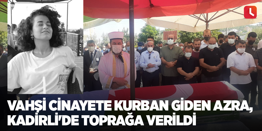 Vahşi cinayete kurban giden Azra, Kadirli'de toprağa verildi