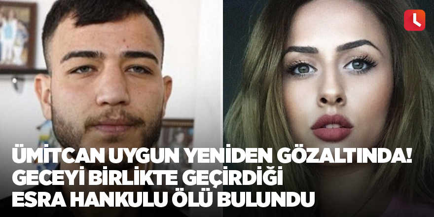 Ümitcan uygun yeniden gözaltında geceyi birlikte geçirdiği esra