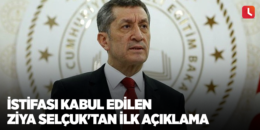 İstifası kabul edilen Ziya Selçuk'tan ilk açıklama