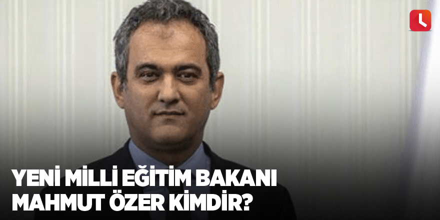 Yeni Milli Eğitim Bakanı Mahmut Özer kimdir?