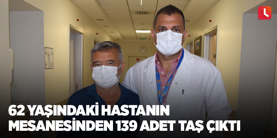 62 yaşındaki hastanın mesanesinden 139 adet taş çıktı