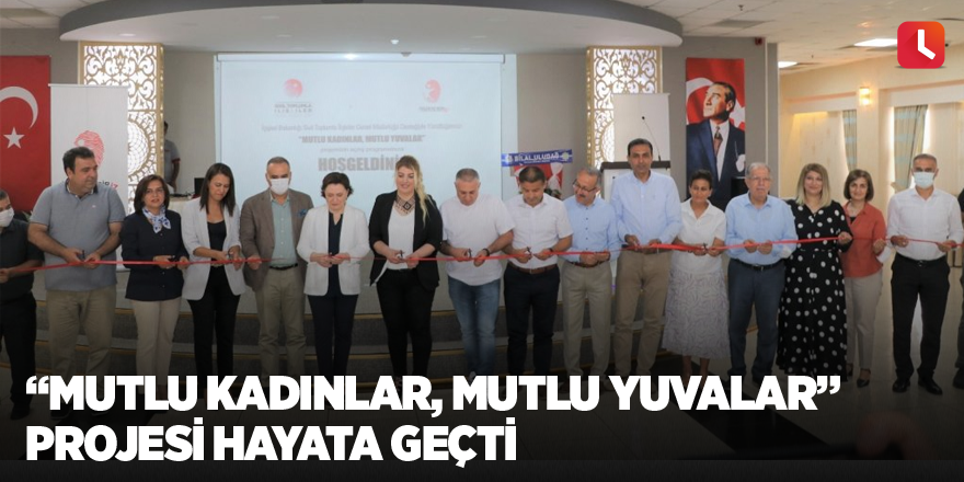 “Mutlu Kadınlar, Mutlu Yuvalar” projesi hayata geçti