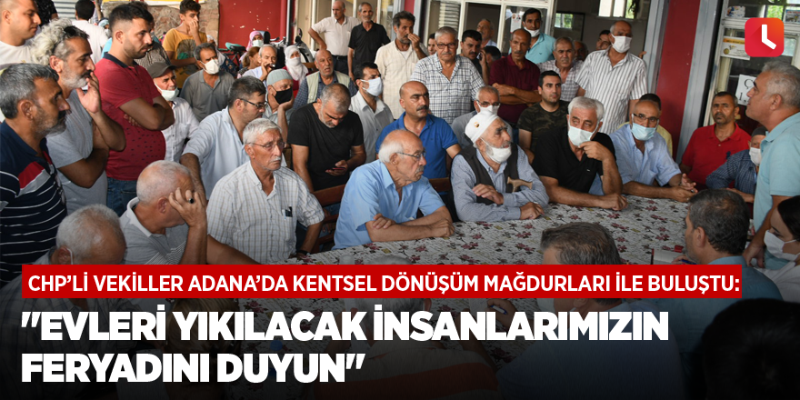 "Evleri yıkılacak insanlarımızın feryadını duyun"