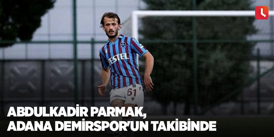 Abdulkadir Parmak, Adana Demirspor'un takibinde