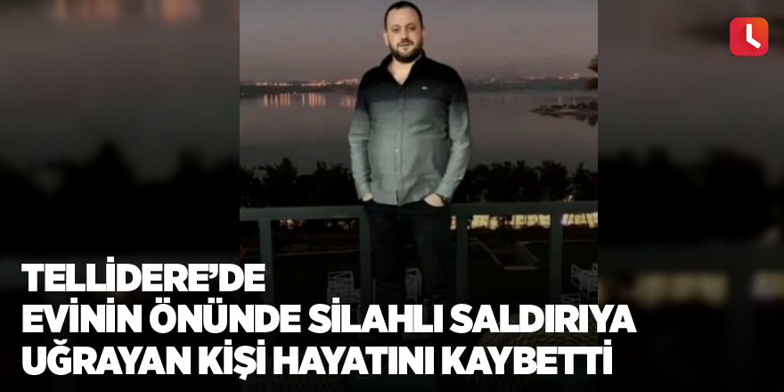 Evinin önünde silahlı saldırıya uğrayan kişi hayatını kaybetti