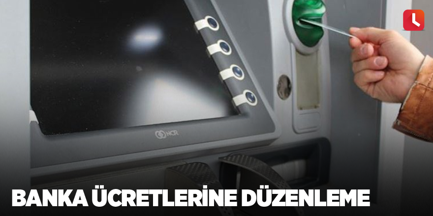 Banka ücretlerine düzenleme