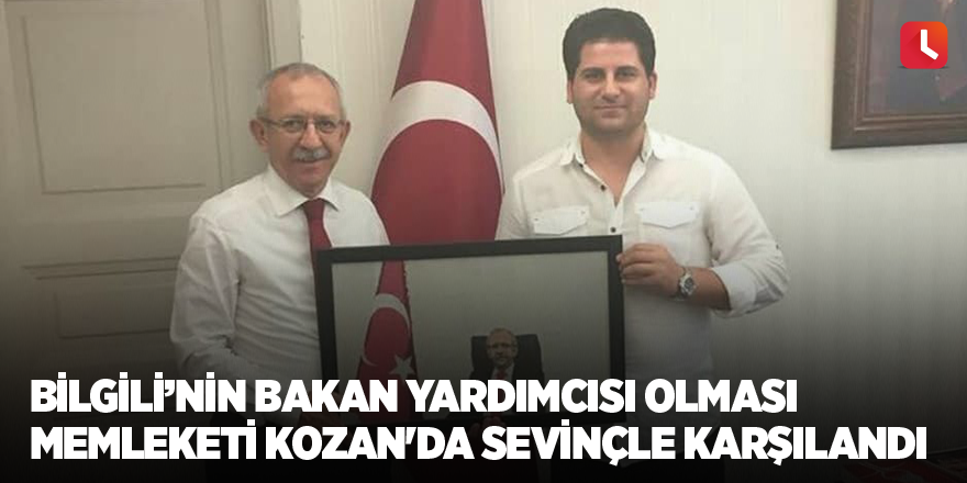 Bilgili’nin Bakan Yardımcısı olması memleketi Kozan'da sevinçle karşılandı