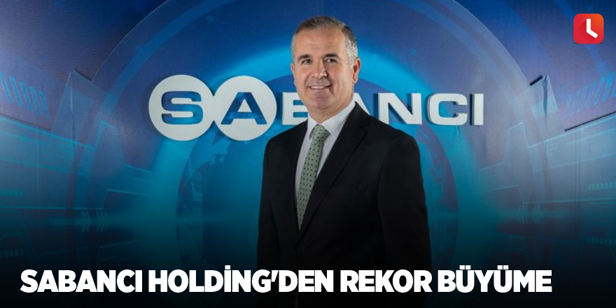 Sabancı Holding'den rekor büyüme