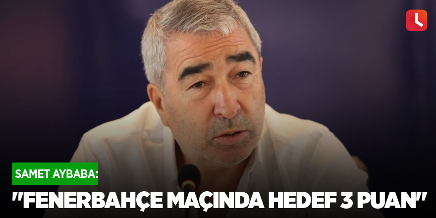 "Fenerbahçe maçında hedef 3 puan"