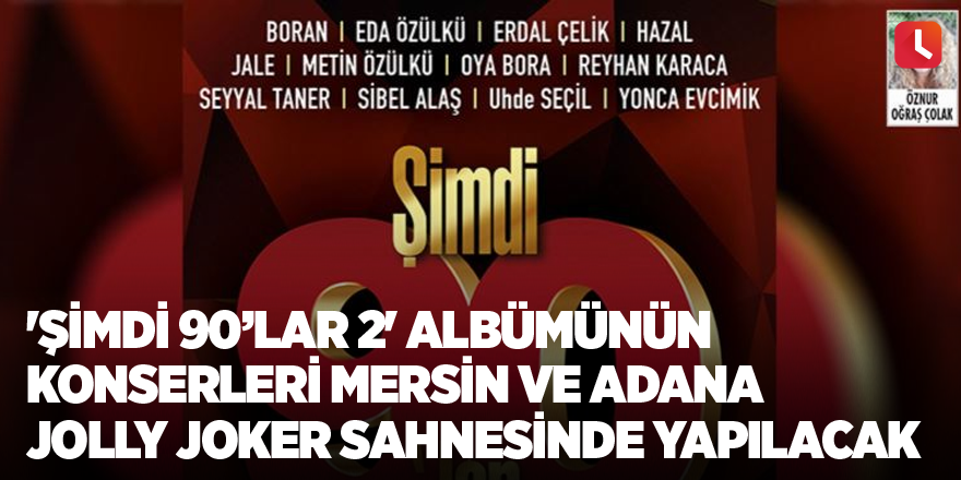 'Şimdi 90’lar 2' albümünün konserleri Mersin ve Adana Jolly Joker sahnesinde yapılacak