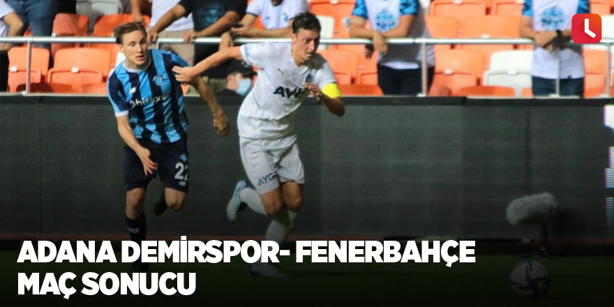 Adana Demirspor- Fenerbahçe Maç sonucu