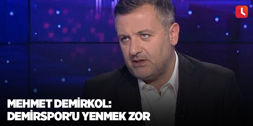 Mehmet Demirkol: Demirspor'u yenmek zor