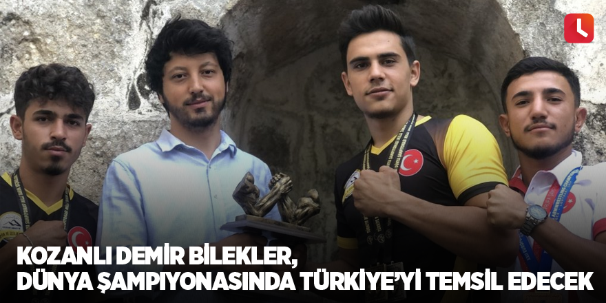 Kozanlı demir bilekler, dünya şampiyonasında Türkiye’yi temsil edecek