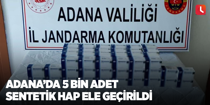 Adana’da 5 bin adet sentetik hap ele geçirildi