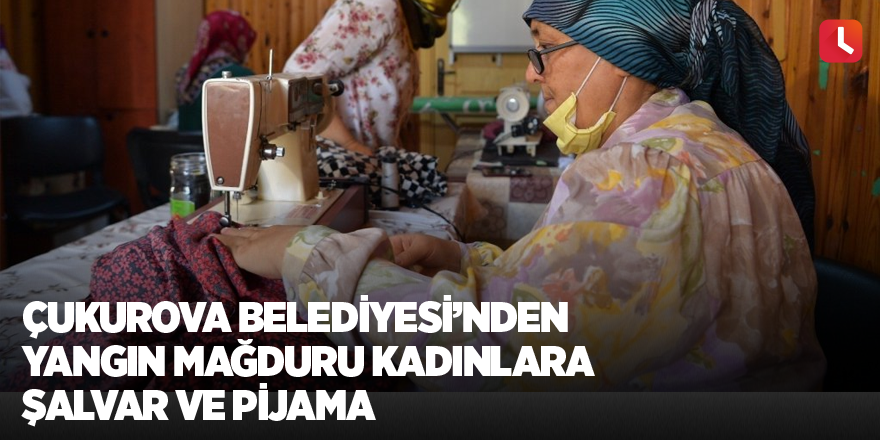 Çukurova Belediyesi’nden yangın mağduru kadınlara şalvar ve pijama