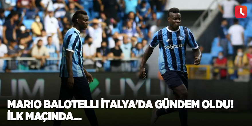 Mario Balotelli İtalya'da gündem oldu! İlk maçında...