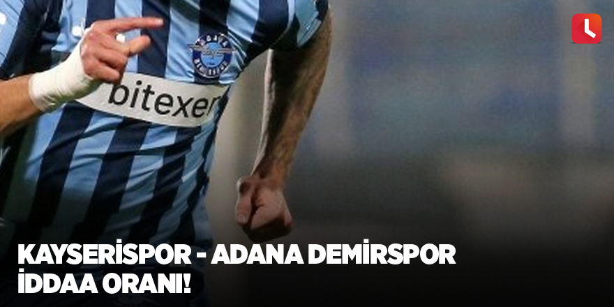 Kayserispor - Adana Demirspor iddaa oranı!