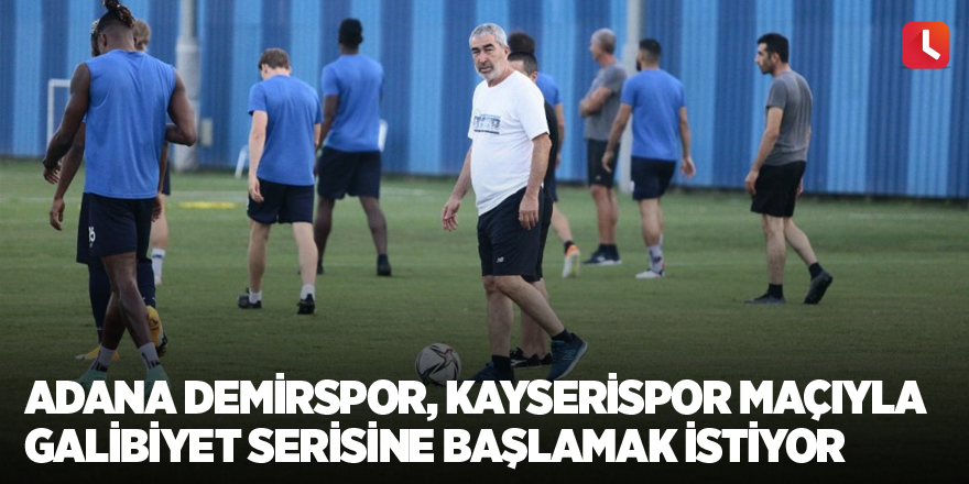 Adana Demirspor, Kayserispor maçıyla galibiyet serisine başlamak istiyor