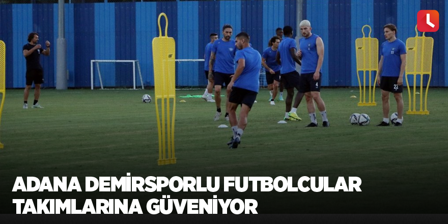 Adana Demirsporlu futbolcular takımlarına güveniyor