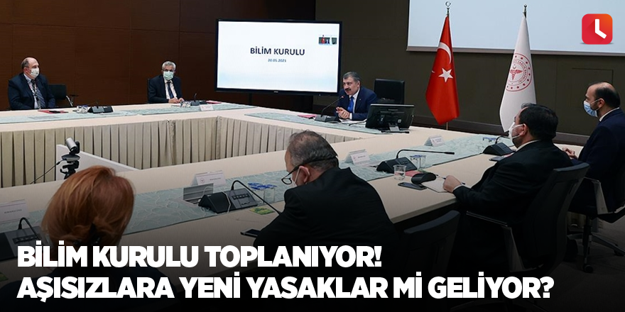 Bilim Kurulu toplanıyor! Aşısızlara yeni yasaklar mı geliyor?