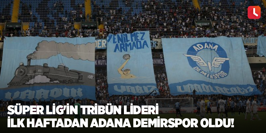 Süper Lig'in tribün lideri ilk haftadan Adana Demirspor oldu!